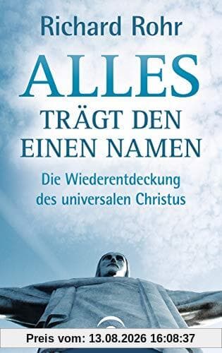 Alles trägt den einen Namen: Die Wiederentdeckung des universalen Christus