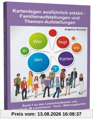 Kartenlegen ausführlich erklärt - Familienaufstellungen und Themen-Aufstellungen: Band 7 zu den Lenormandkarten und Angelinas 80 Lenormand - Tarot - Wahrsagekarten