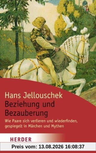 Beziehung und Bezauberung: Wie Paare sich verlieren und wiederfinden, gespiegelt in Märchen und Mythen (HERDER spektrum)