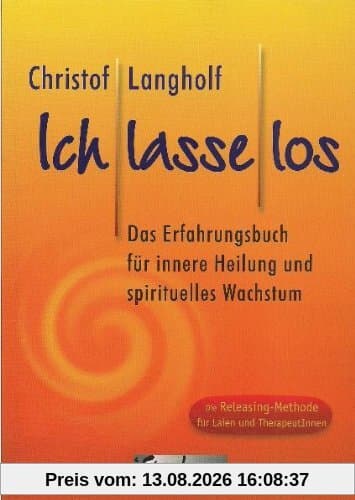 Ich lasse los: Das Erfahrungsbuch für innere Heilung und spirituelles Wachstum. Die Releasingmethode für Laien und Therapeuten