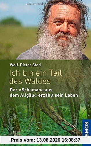 Ich bin ein Teil des Waldes: Der Schamane aus dem Allgäu erzählt sein Leben