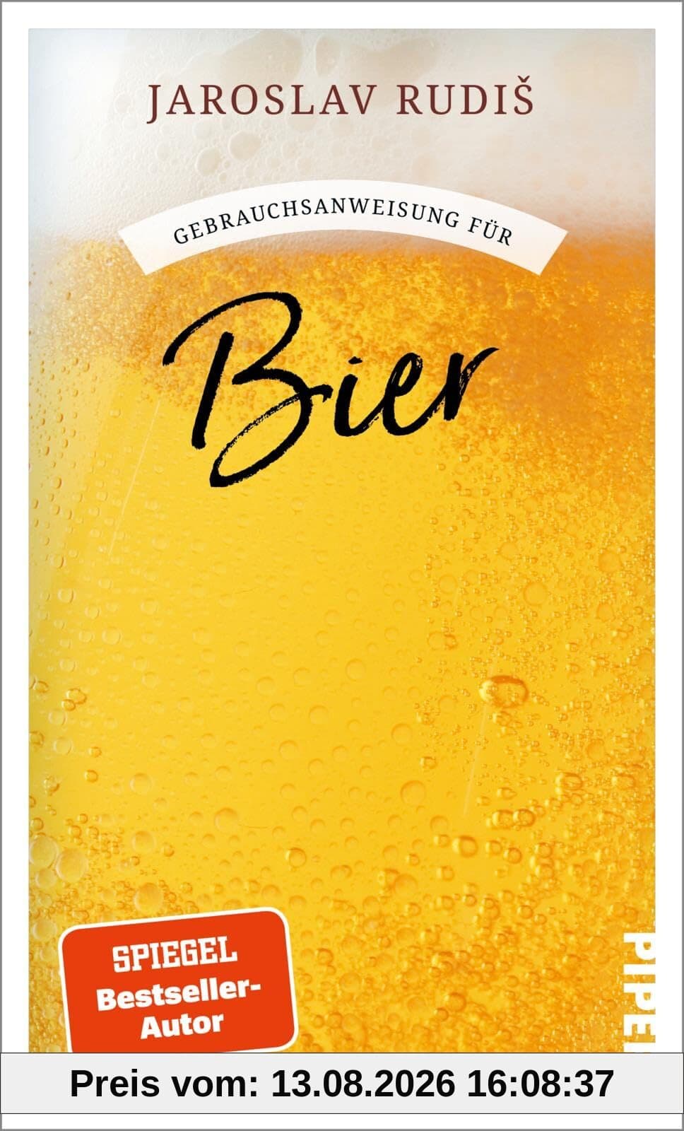 Gebrauchsanweisung für Bier: Poetische Liebeserklärung an den goldenen Gerstensaft vom Bestsellerautor der »Gebrauchsanweisung fürs Zugreisen«