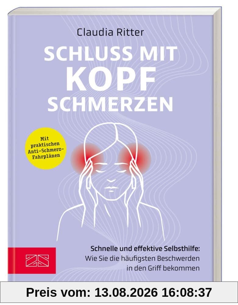 Schluss mit Kopfschmerzen: Schnelle und effektive Selbsthilfe: Wie Sie die häufigsten Beschwerden in den Griff bekommen