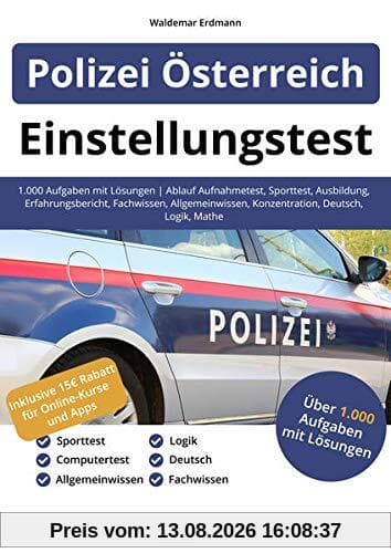 Einstellungstest Polizei Österreich: 1.000 Aufgaben mit Lösungen | Ablauf Aufnahmetest, Sporttest, Ausbildung, Erfahrungsbericht, Fachwissen, Allgemeinwissen, Konzentration, Deutsch, Logik, Mathe
