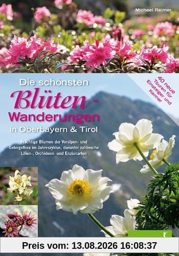 Die schönsten Blüten-Wanderungen in Oberbayern & Tirol, Band 2: 40 Touren für Einsteiger und Kenner Prächtige Blumen der Voralpen-, Alpin- und ... Lilien-, Orchideen- und Enzianarten
