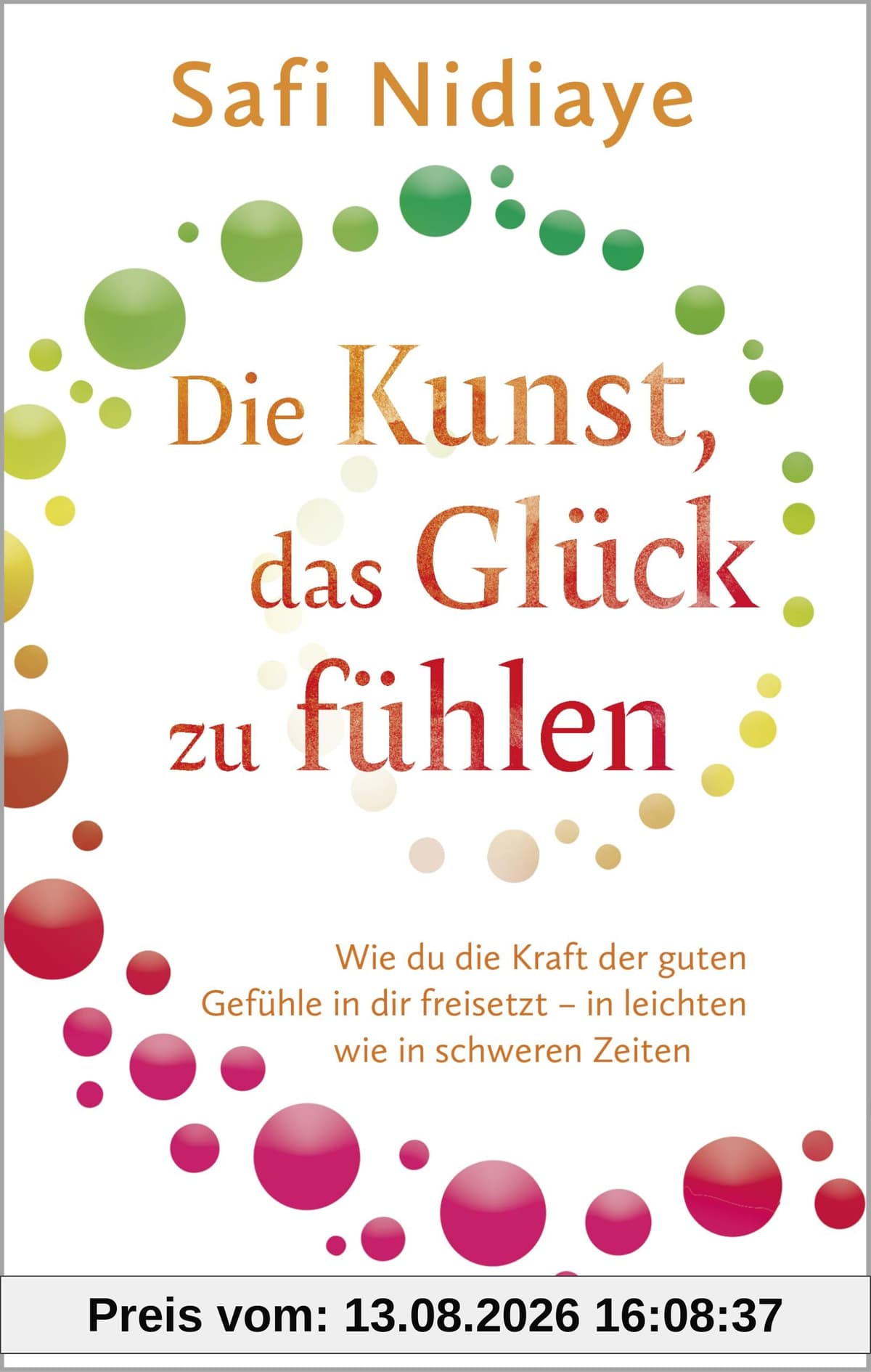 Die Kunst, das Glück zu fühlen: Wie du die Kraft der guten Gefühle in dir freisetzt – in leichten wie in schweren Zeiten
