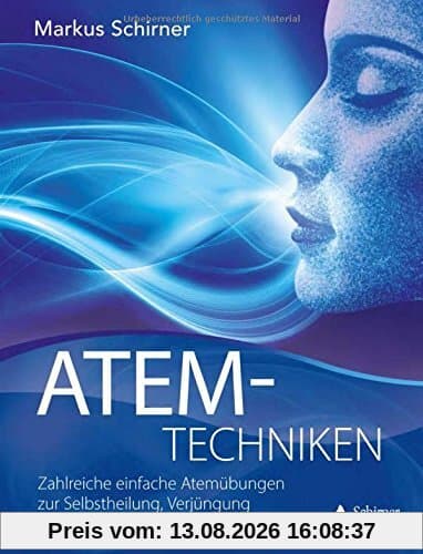 Atemtechniken: Zahlreiche einfache Atemübungen zur Selbstheilung, Verjüngung und Harmonisierung