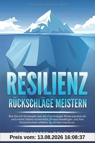 RESILIENZ - Rückschläge meistern: Wie Sie mit Strategien aus der Psychologie Widerstandskraft und innere Stärke entwickeln, Stress bewältigen und Ihre Persönlichkeit effektiv vor Krisen trainieren