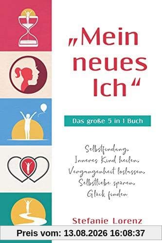 „Mein neues Ich“ - Das große 5 in 1 Buch: Selbstfindung, Inneres Kind heilen, Vergangenheit loslassen, Selbstliebe spüren, Glück finden