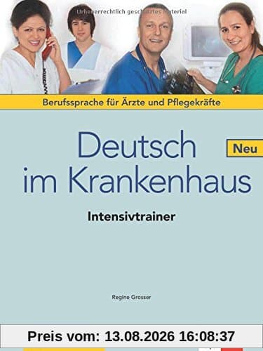 Deutsch im Krankenhaus Neu: Deutsch für Ärzte und Pflegekräfte. Intensivtrainer