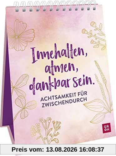Innehalten, atmen, dankbar sein. Achtsamkeit für zwischendurch: Aufsteller im Hochformat mit alltagstauglichen Achtsamkeitsübungen, Sprüchen und ... mehr Lebensfreude und Achtsamkeit im Alltag)