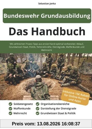 Bundeswehr Grundausbildung - Das Handbuch: Mit zahlreichen Praxis-Tipps aus erster Hand optimal vorbereitet: Ablauf, Grundwissen Staat, Politik, ... Dienstgrade, Waffenkunde und Wehrrecht