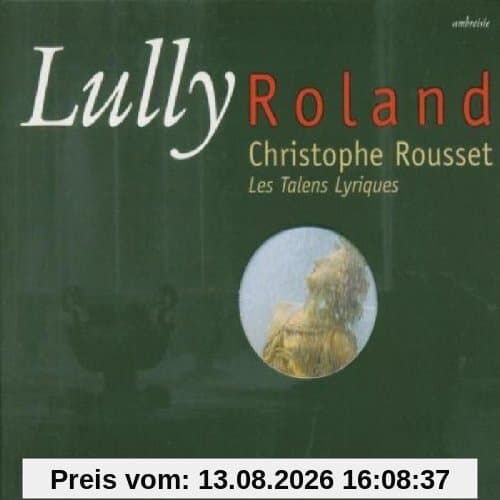 Lully - Roland / Les Talens Lyriques, Rousset