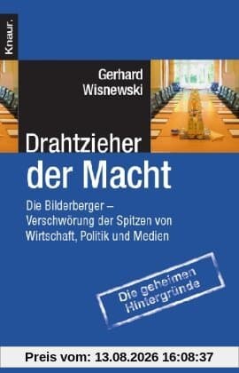 Drahtzieher der Macht: Die Bilderberger - Verschwörung der Spitzen von Wirtschaft, Politik und Medien