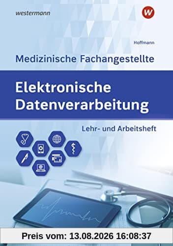 Elektronische Datenverarbeitung - Medizinische Fachangestellte: Lehr- und Arbeitsheft (Elektronische Datenverabeitung für die Medizinische Fachangestellte)
