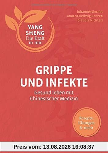 Grippe und Infekte (Yang Sheng 4): Gesund leben mit Chinesischer Medizin: Rezepte, Übungen und mehr (Yang Sheng / Die Kraft in mir)