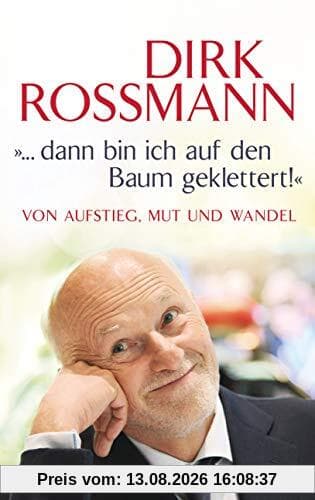 ... dann bin ich auf den Baum geklettert!: Von Aufstieg, Mut und Wandel