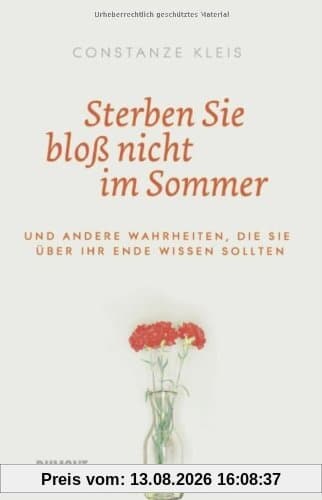 Sterben Sie bloß nicht im Sommer: Und andere Wahrheiten, die Sie über Ihr Ende wissen sollten