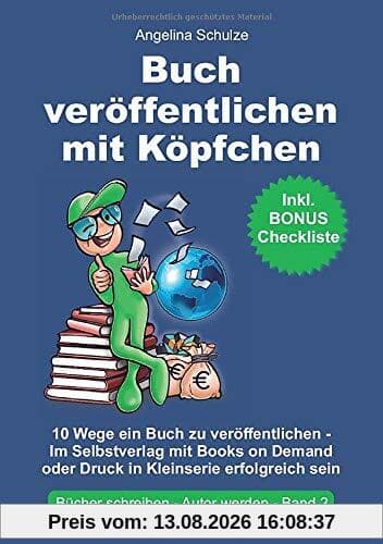 Buch veröffentlichen mit Köpfchen: 10 Wege ein Buch zu veröffentlichen – Im Selbstverlag mit Books on Demand oder Druck in Kleinserie erfolgreich sein (Bücher schreiben, Autor werden, Band 2)