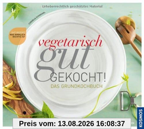 Vegetarisch gut gekocht!: Das vegetarische Grundkochbuch: Was wirklich wichtig ist