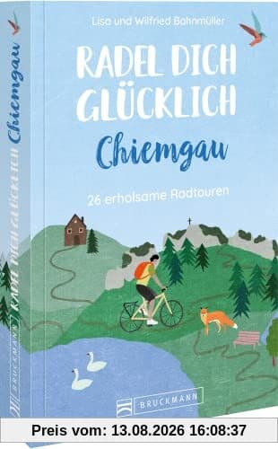 Radführer – Radel dich glücklich – Chiemgau: 26 erholsame Radtouren