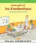 Heute gehe ich ins Krankenhaus. Kleine Sachgeschichten zum Vorlesen