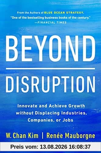 Beyond Disruption: Innovate and Achieve Growth without Displacing Industries, Companies, or Jobs