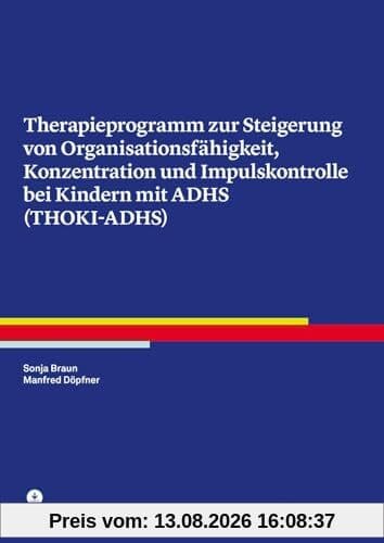 Therapieprogramm zur Steigerung von Organisationsfähigkeit, Konzentration und Impulskontrolle bei Kindern mit ADHS (THOKI-ADHS) (Therapeutische Praxis)