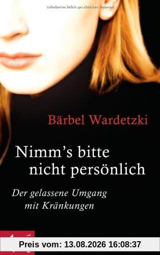 Nimm's bitte nicht persönlich: Der gelassene Umgang mit Kränkungen