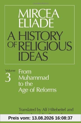 History of Religious Ideas, Volume 3: From Muhammad To The Age Of Reforms