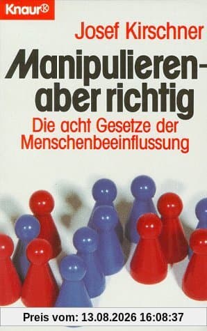 Manipulieren, aber richtig. Die acht Gesetze der Menschenbeeinflussung.