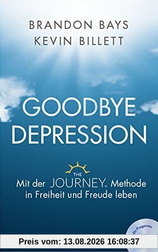 Goodbye Depression: Mit der JOURNEY-Methode in Freiheit und Freude leben