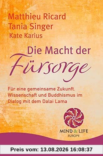 Die Macht der Fürsorge: Für eine gemeinsame Zukunft. Wissenschaft und Buddhismus im Dialog mit dem Dalai Lama