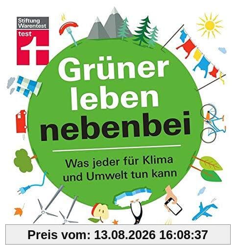 Grüner leben nebenbei: Umwelt und Klima - Nachhaltigkeit in den Alltag integrieren - Ökologische Fußabdrücke hinterlassen | Von Stiftung Warentest: Was jeder für Klima und Umwelt tun kann