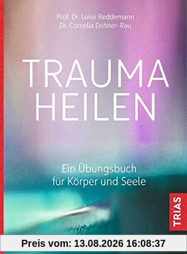 Trauma heilen: Ein Übungsbuch für Körper und Seele