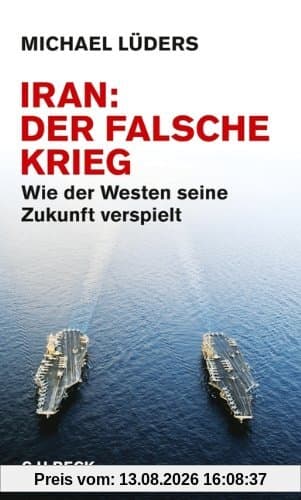 Iran: Der falsche Krieg. Wie der Westen seine Zukunft verspielt