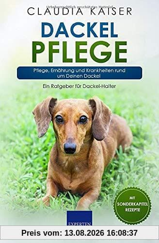 Dackel Pflege: Pflege, Ernährung und Krankheiten rund um Deinen Dackel (Dackel Band)