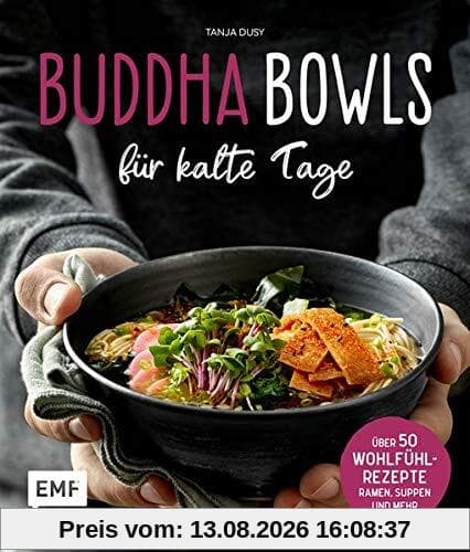 Buddha Bowls für kalte Tage: 50 gesunde Wohlfühl-Rezepte – Ramen, Suppen & Co