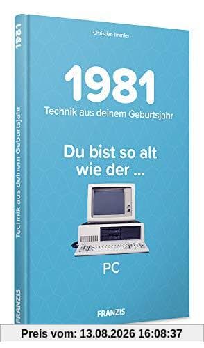 1981 - Technik aus Deinem Geburtsjahr. Du bist so alt wie ... Das Jahrgangsbuch für alle Technikfans | 40. Geburtstag: Du bist so alt wie der...PC