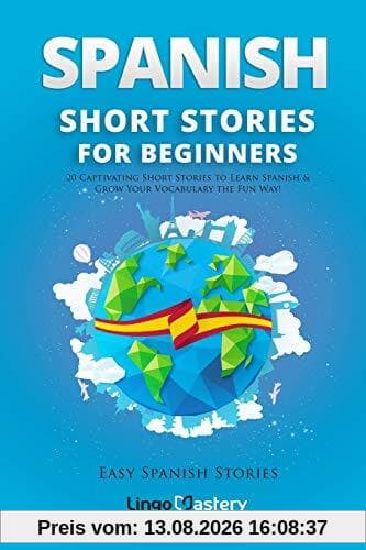 Spanish Short Stories for Beginners: 20 Captivating Short Stories to Learn Spanish & Grow Your Vocabulary the Fun Way! (Easy Spanish Stories, Band 1)
