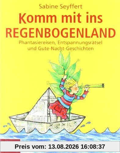 Komm mit ins Regenbogenland: Phantasiereisen, Entspannungsrätsel und Gute-Nacht-Geschichten