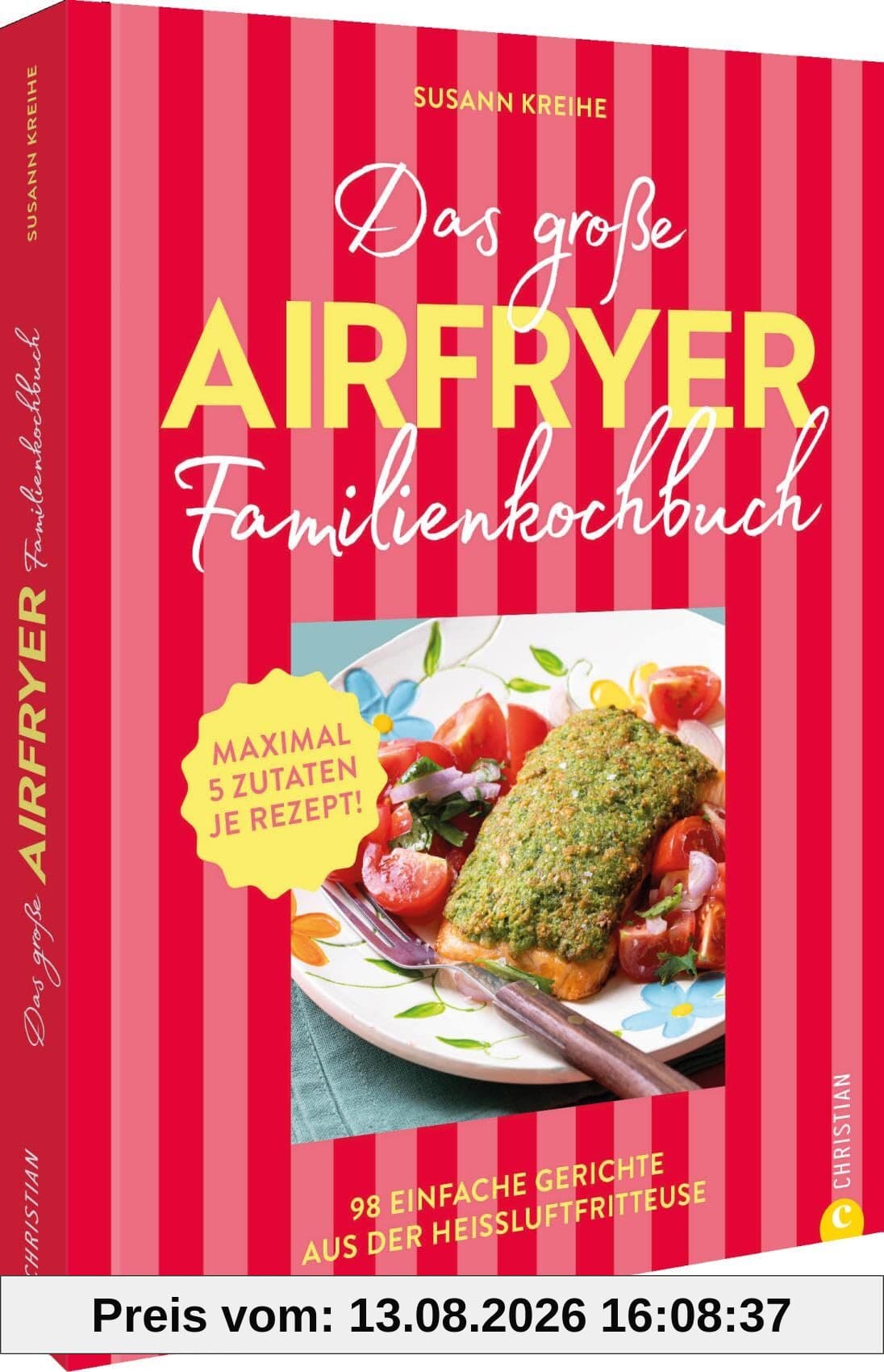 Das große Airfryer-Familienkochbuch: 98 einfache Airfryer-Gerichte mit max. 5 Zutaten: Fleisch, Gemüse, Desserts für die ganze Familie!