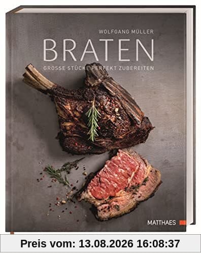 Braten: Große Stücke perfekt zubereiten. 70 köstliche Rezepte und kulinarisches Fachwissen von Sternekoch Wolfgang Müller.
