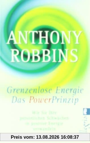 Grenzenlose Energie - Das Powerprinzip: Wie Sie Ihre persönlichen Schwächen in positive Energie verwandeln: Wie Sie Ihre persönlichen Schwächen in ... Das NLP-Handbuch für Führungskräfte
