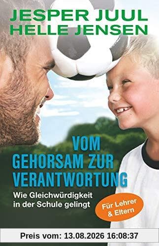 Vom Gehorsam zur Verantwortung: Wie Gleichwürdigkeit in der Schule gelingt. Für Lehrer und Eltern