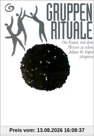 Gruppenrituale. Die Kunst, mit dem Herzen zu sehen: Mit dem Herzen sehen lernen