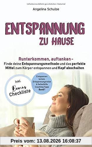 Entspannung zu Hause: Runterkommen, auftanken – Finde deine Entspannungsmethode und das perfekte Mittel zum Körper entspannen und Kopf abschalten ... & Selbsthilfe Coaching Tipps, Band 1)
