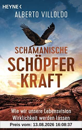 Schamanische Schöpferkraft: Wie wir unsere Lebensvision Wirklichkeit werden lassen