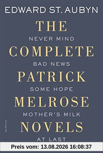 The Complete Patrick Melrose Novels: Never Mind, Bad News, Some Hope, Mother's Milk, and at Last