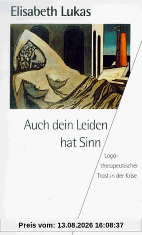 Auch dein Leiden hat Sinn. Logotherapeutischer Trost in der Krise.